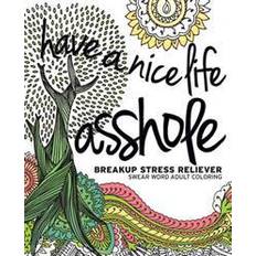 Have a Nice Life Asshole: Breakup Stress Reliever Adult Coloring Book (Paperback, 2016)