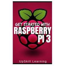Raspberry Pi 3: Get Started with Raspberry Pi 3: A Simple Guide to Understanding and Programming Raspberry Pi 3 (Raspberry Pi 3 User G (Paperback, 2016)
