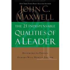 The 21 Indispensable Qualities of a Leader: Becoming the Person Others Will Want to Follow (Hardcover, 2007)