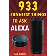 Alexa: 933 Funniest Things to Ask Alexa: (Echo Dot, Amazon Echo Dot, Amazon Echo, Amazon Dot, Alexa) (Funny Stuffs & Videos Added Every Week in the Facebook Page, Links Added Inside)
