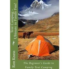 Books Tent Camping - Ultimate in Family Fun!: The Beginner's Guide to Family Tent Camping (Paperback)