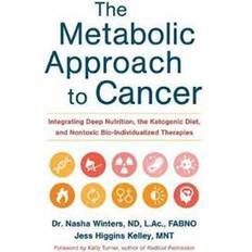 Medicine & Nursing Books The Metabolic Approach to Cancer: Integrating Deep Nutrition, the Ketogenic Diet and Non-Toxic Bio-Individualized Therapies (Hardcover, 2017)