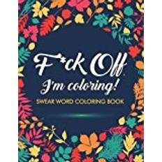 Books F*ck Off, I'm Coloring! Swear Word Coloring Book: 40 Cuss Words and Insults to Color & Relax: Adult Coloring Books