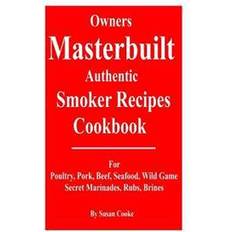 Books Owners Masterbuilt Authentic Smoker Recipes Cookbook: For Beef, Pork, Poultry, Seafood, Wild Game, Secret Marinades, Rubs, Brine (Paperback, 2016)