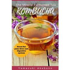 Kombucha: The Miracle Fermented Tea (Kombucha for Beginners) (Heftet, 2016)