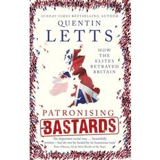 Patronising Bastards: How the Elites Betrayed Britain (Innbundet, 2018)