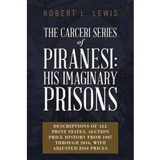 Books The Carceri Series of Piranesi: His Imaginary Prisons: Descriptions of All Print States, Auction Price History from 1987 Through 2016, with Adjusted 2 (Paperback, 2017)