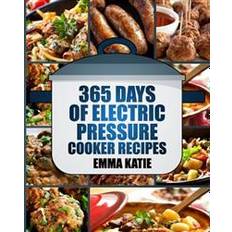 Books Pressure Cooker: 365 Days of Electric Pressure Cooker Recipes (Pressure Cooker, Pressure Cooker Recipes, Pressure Cooker Cookbook, Elec (Paperback, 2016)