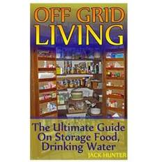 Reference Books Off Grid Living: The Ultimate Guide on Storage Food, Drinking Water: (Survival Guide, Survival Gear) (Paperback, 2017)