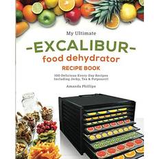 My Ultimate EXCALIBUR Food Dehydrator Recipe Book: