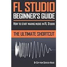 FL Studio Beginner's Guide: How to Start Making Music in FL Studio The Ultimate Shortcut (Geheftet)