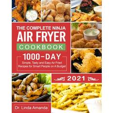 The Complete Ninja Air Fryer Cookbook 2021: 1000-Day Simple, Tasty and Easy Air Fried Recipes for Smart People on A Budget Bake, Grill, Fry and Roast with Your Ninja Air Fryer A 4-Week Meal Plan