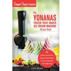 Books My Yonanas Frozen Treat Maker Ice Cream Machine Recipe Book, A Simple Steps Brand Cookbook Lisa Brian 9781949314373