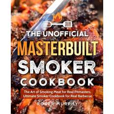 Books The Unofficial Masterbuilt Smoker Cookbook: The Art of Smoking Meat for Real Pitmasters, Ultimate Smoker Cookbook for Real Barbecue