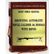 Basic Field Manual, Browning Automatic Rifle, Caliber .30, M1918A2, with Bipod Unite Infantry United States War Dept 9781533485908 (Hæftet)