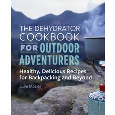 The Dehydrator Cookbook for Outdoor Adventurers: Healthy, Delicious Recipes for Backpacking and Beyond (Heftet, 2019)