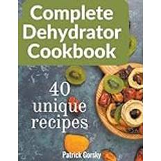 Complete Dehydrator Cookbook Patrick Gorsky 9798215131022
