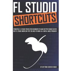 FL STUDIO SHORTCUTS: Powerful FL Studio Tricks for Beginners to Make Better Songs Faster Best FL Studio Workflow Tips You Need to Know as a Digital Music Producer (Geheftet)