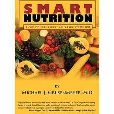 Smart Nutrition: How to Feel Great and Live to Be 100 (Paperback, 2010)