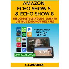 Amazon Echo Show 5 & Echo Show 8 The Complete User Guide Learn to Use Your Echo Show Like A Pro: Includes Alexa Skills, Tips and Tricks Alexa & Echo Show Setup, Band 1 (Geheftet)