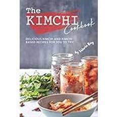The Kimchi Cookbook: Delicious Kimchi and Kimchi Based Recipes for You to Try!