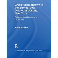 Books Grassroots Reform in the Burned-over District of Upstate New York Judith Wellman 9781138992030