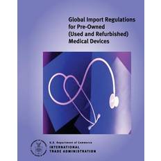 Global Import Regulations for Pre-Owned Used and Refurbished Medical Devices 9781494921538