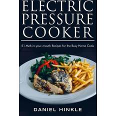 Books Electric Pressure Cooker 51 Melt-in-Your-Mouth Recipes For The Busy Home Cook (Paperback)