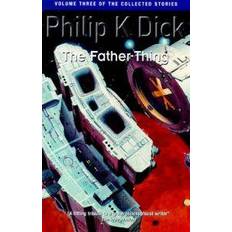 The Father-Thing: Volume Three Of The Collected Stories (Collected Short Stories of Philip K. Dick) (Heftet, 1999)