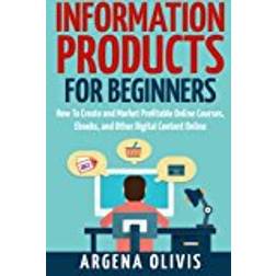 Information Products For Beginners: How To Create and Market Online Courses, eBooks, and Other Digital Products Online (E-Book)