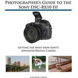 Photographer's Guide to the Sony DSC-RX10 III: Getting the Most from Sony's Advanced Digital Camera (Paperback, 2016)
