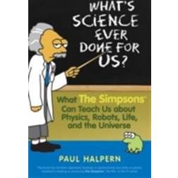 What's Science Ever Done for Us?: What the Simpsons Can Teach Us About Physics, Robots, Life, and the Universe (Paperback, 2007)