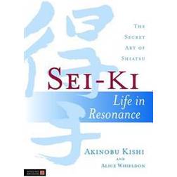 Sei-Ki: Life in Resonance: The Secret Art of Shiatsu (Heftet)
