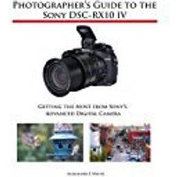 Photographer's Guide to the Sony DSC-RX10 IV: Getting the Most from Sony's Advanced Digital Camera (Paperback, 2017)