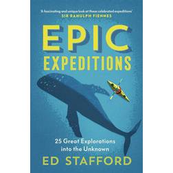 Epic Expeditions : 25 Great Explorations the Unknown Ed Stafford (PC)
