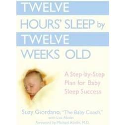 Twelve Hours Sleep by Twelve Weeks Old: A Step by Step Plan for Baby Sleep Success (Hardcover, 2006)