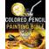 Colored Pencil Painting Bible: Techniques for Achieving Luminous Color and Ultra-realistic Effects (Paperback, 2009)